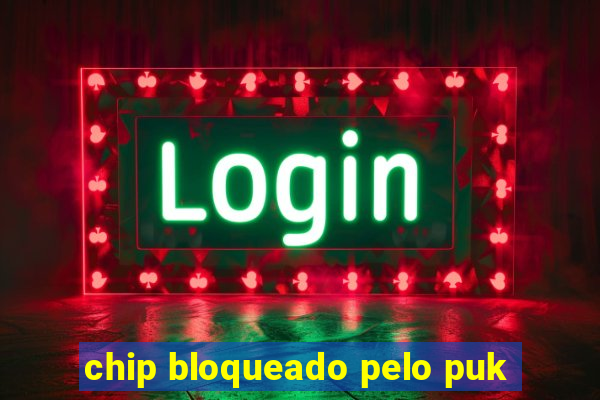 chip bloqueado pelo puk